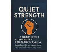 Quiet Strength: A 90-Day Men’s Boundaries & Reflection Journal: A guided space for men to pause, protect their peace, and rediscover calm power