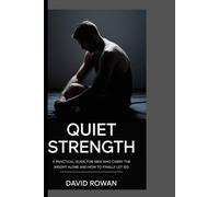 QUIET STRENGTH: A Practical guide for men who carry the weight alone and how to finally let go