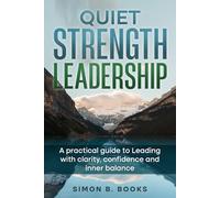 Quiet Strength Leadership: A practical guide to leading with clarity,confidence & inner balance