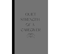 Quiet Strength Of A Caregiver: A Safe Space For Processing Reflections, Affirmations, And Challenges For Caregivers Of Dementia