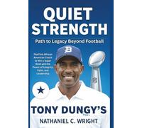 Quiet Strength: Tony Dungy’s Path to Legacy Beyond Football: The First African American Coach to Win a Super Bowl and the Power of Integrity, Faith, and Leadership