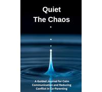 Quiet the Chaos: A Guided Journal for Calm Communication and Reducing Conflict in Co-Parenting: 100 Days to Strengthen Co-Parenting Communication, ... Create a Calmer Environment for Your Child