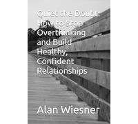 Quiet the Doubt: How to Stop Overthinking and Build Healthy, Confident Relationships
