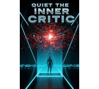 Quiet The Inner Critic: End Negative Self-Talk,A Practical Guide to Overcoming Perfectionism, Managing Anxiety, and Cultivating Unwavering Self-Compassion.