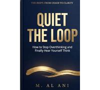 Quiet the Loop: How to Stop Overthinking and Finally Hear Yourself Think: 1