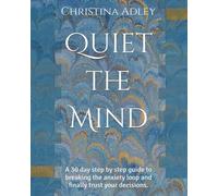Quiet the Mind: A 30 day step by step guide to breaking the anxiety loop and finally trust your decisions.