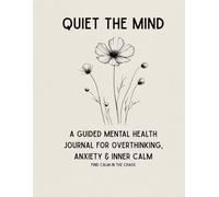 Quiet the Mind: A Guided Mental Health Journal for Overthinking, Anxiety & Inner Calm