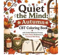 Quiet the Mind Autumn CBT Coloring Book: Guided Reflection Prompts for Stress Relief, Mindfulness & Emotional Well-Being