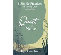 Quiet The Noise: 8 Simple Practices for Finding Calm in a Busy World