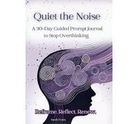 Quiet the Noise: A 30-Day Guided Prompt Journal to Stop Overthinking. Reframe. Reflect. Renew.