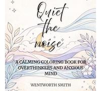 Quiet the Noise: A calming colouring book for overthinkers and anxious minds