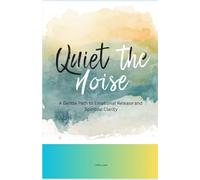 Quiet The Noise: A Gentle Path to Emotional Release and Spiritual Clarity