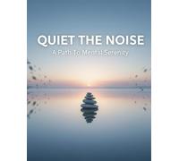 Quiet The Noise: A Path To Mental Serenity