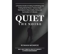 Quiet the Noise: A Practical Guide to Ending Overthinking and Finding Mental Peace - Science-backed Techniques to Stop Anxiety, Worry, and Rumination in 5 Minutes