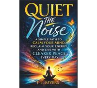 Quiet the Noise: A Simple Path to Calm Your Mind, Reclaim Your Energy, and Live with Clearer Peace Every Day| Emotions| Mental Health| Mood Disorders| Motivational| 67 Pages| Size 6 x 9