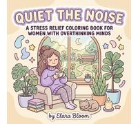 Quiet the Noise- A Stress Relief Coloring Book for Women with Overthinking Minds: Calm Your Mind with Large Print, Minimalist Illustrations for Stress-Free Coloring