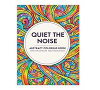 Quiet the Noise: An Abstract Stress Relief Coloring Book for Adults