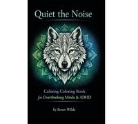 Quiet the Noise: An ADHD & Anxiety Relief Coloring Book for Overthinking Minds, Stress Release, and Deep Calm