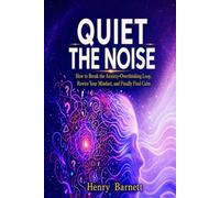 Quiet The Noise: How to Break Free from Anxiety, Stop Overthinking, Calm Your Racing Mind, Rewire Your Mindset, and Finally Find Calm with Proven, Science-Backed Tools.
