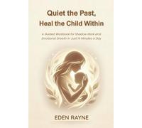 Quiet the Past, Heal the Child Within: A Guided Workbook for Shadow Work and Emotional Growth in Just 14 Minutes a Day.