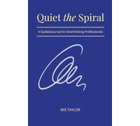 Quiet the Spiral: A Guided Journal for Overthinking Professionals