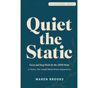 Quiet the Static: Focus and Deep Work for the ADHD Brain - 11 Practices That Actually Hold for Women Diagnosed Late
