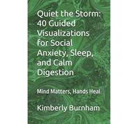Quiet the Storm: 40 Guided Visualizations for Social Anxiety, Sleep, and Calm Digestion: Mind Matters, Hands Heal