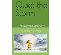 Quiet the Storm: A Calm-Mind Guide for Kids Who Worry, Overthink, and Wonder 'What If