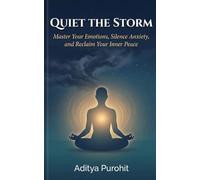 Quiet the Storm: Master Your Emotions, Silence Anxiety, and Reclaim Your Inner Peace - A Practical Guide for Young Adults