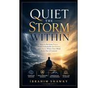 Quiet the Storm Within: How to Reclaim Peace, Build Unshakable Resilience, and Thrive When Your Mind Feels Out of Control