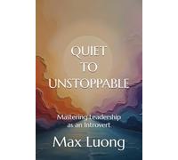 Quiet to Unstoppable: Mastering Leadership as an Introvert