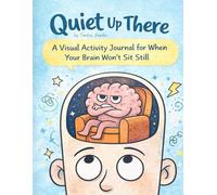 Quiet Up There: A Visual Activity Journal for When Your Brain Won’t Sit Still