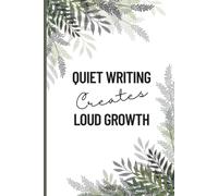 Quiet Writing Creates Loud Growth: A 120-Page Writing Journal to Help You Grow Through What You Go Through