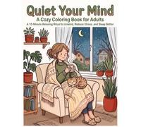 Quiet Your Mind: A Cozy Coloring Book for Adults A 10-Minute Relaxing Ritual to Unwind, Reduce Stress, and Sleep Better