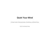 Quiet Your Mind: A Simple Guide to Reducing Anxiety, Overthinking, and Mental Stress