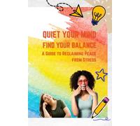 Quiet Your Mind, Find Your Balance: A Guide to Reclaiming Peace from Stress