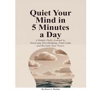 Quiet Your Mind in 5 Minutes a Day: A Simple Daily Journal to Overcome Overthinking, Find Calm, and Reclaim Your Peace.