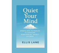 Quiet Your Mind: Mindfulness Technique to Overcome Overthinking, Anxiety & Stress