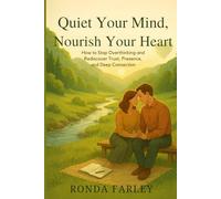 QUIET YOUR MIND, NOURISH YOUR HEART: How to Stop Overthinking and Rediscover Trust, Presence, and Deep Connection