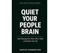 Quiet Your People Brain: Stop Obsessing Over What Others Think and Reclaim Your Life