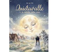 Quietavalle e la melodia della Luna: Fiaba illustrata per bambini dai 7 agli 11 anni per imparare il valore del coraggio, dell'amicizia e della condivisione