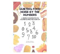 Quieting Food Noise by the Numbers: A Simple Countdown to Calmer Eating for Ages 13+