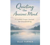 Quieting the Anxious Mind: A Guided Prayer Journal for Overthinking
