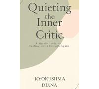 Quieting the Inner Critic: A Simple Guide to Feeling Good Enough Again.