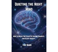 Quieting the Night Mind: How to Break the Cycle of Racing Thoughts and Sleep Anxiety