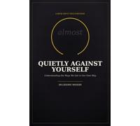 Quietly Against Yourself: Understanding the Ways We Get in Our Own Way