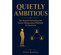 Quietly Ambitious: The Tactical Networking and Career Advancement Playbook for Introverts
