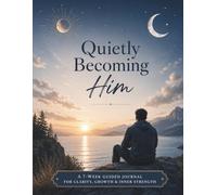 Quietly Becoming Him: A 7-W uided Journal for Clarity, Growth & Inner Strength