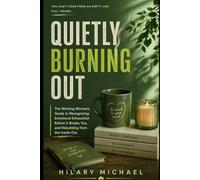 QUIETLY BURNING OUT: The Working Woman's Guide to Recognizing Emotional Exhaustion Before It Breaks You, and Rebuilding from the Inside Out
