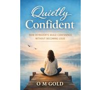 Quietly Confident: How Introverts Build Confidence Without Becoming Loud